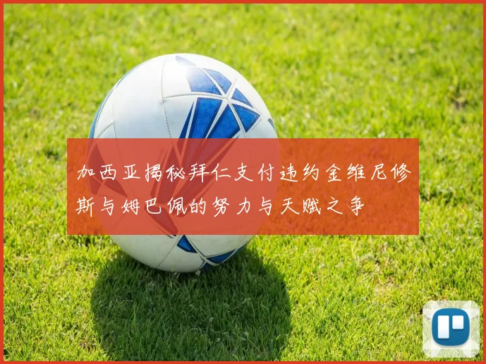 加西亚揭秘拜仁支付违约金维尼修斯与姆巴佩的努力与天赋之争