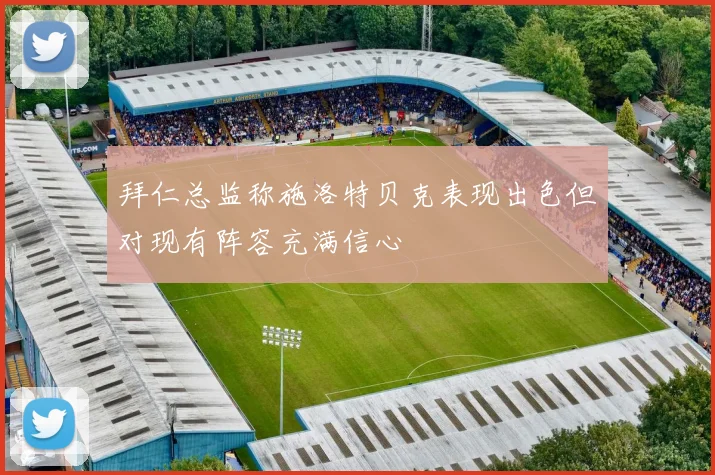拜仁总监称施洛特贝克表现出色但对现有阵容充满信心