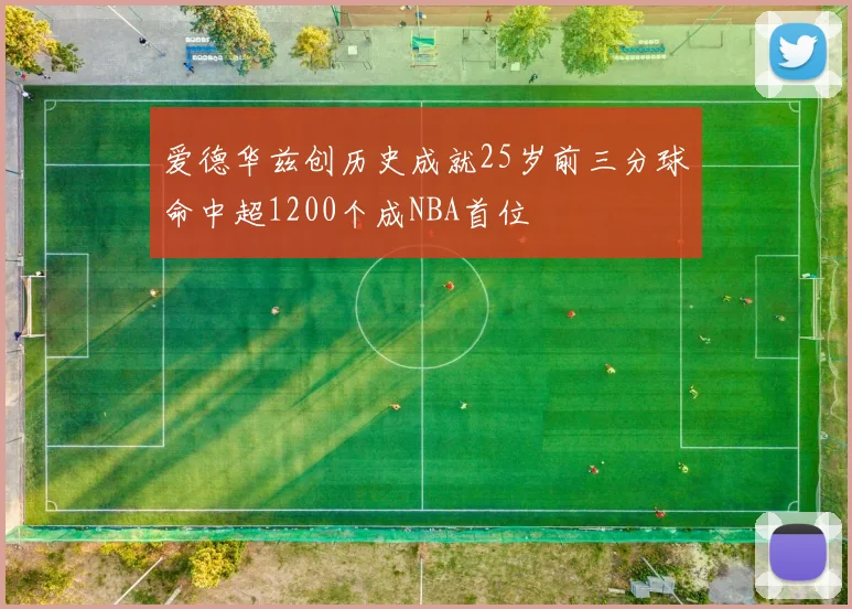 爱德华兹创历史成就25岁前三分球命中超1200个成NBA首位