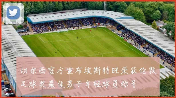 切尔西官方宣布埃斯特旺荣获伦敦足球奖最佳男子年轻球员称号